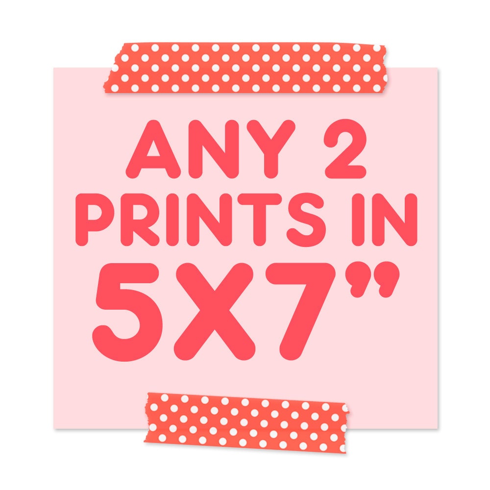 ANY TWO Prints in 5x7" Offer. YOU choose from our designs and get them both in 5 x 7