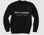Ain't Laurent Without Yves Sweatshirt, hoddie , hodded, jumpuer unisex all sizes