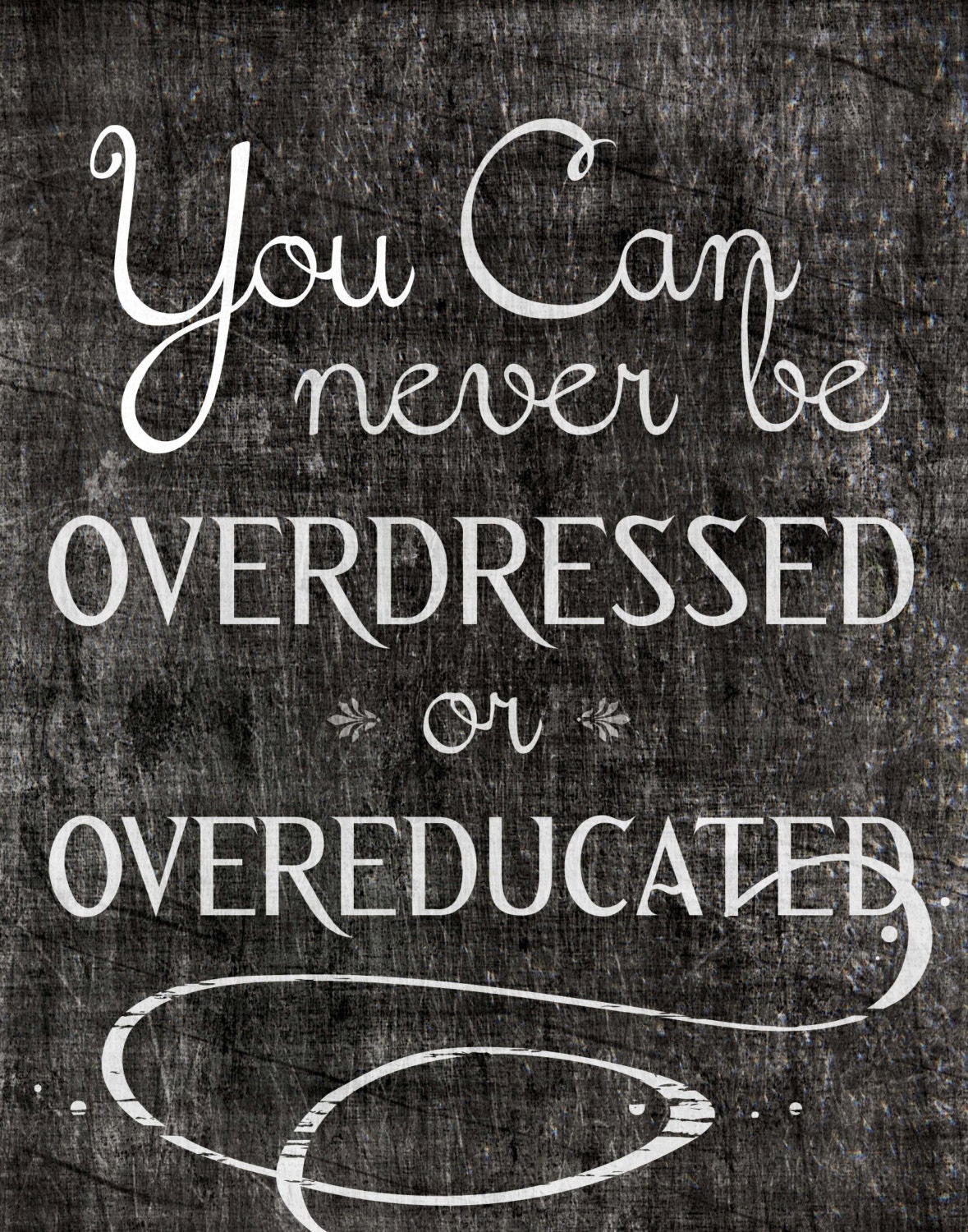 Inspiration Quote - Printable Download - 11x14 - Never Overdressed or Overeducated
