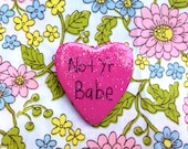 Not Yr Babe Brooch