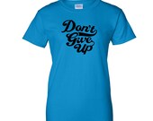 T-Shirt All Sizes for Men Women and Youth Graphic Tshirt T shirt Graphic Tee Shirt Funny Tee Dont Give Up