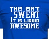 This isn't sweat it is liquid awesome t-shirt
