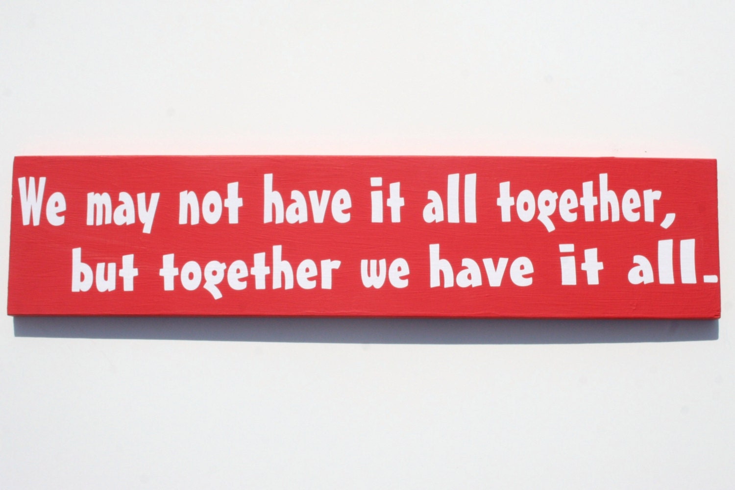 We may not have it all together, but together we have it all. -Wooden Sign with Vinyl Lettering