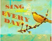 Sing Out loud Every Day - 13 x 19 inch print