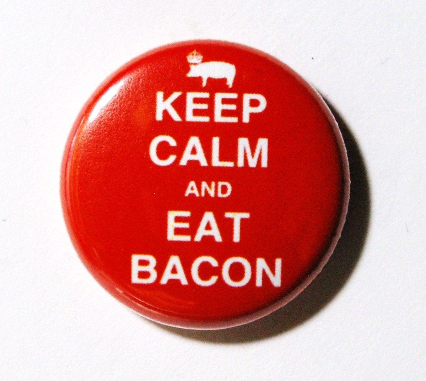 Keep Calm and Eat Bacon - 1 inch Button, Pin or Magnet