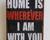 Print mounted on Tin "Home is wherever I am with you"