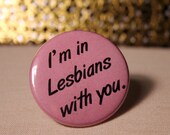 I'm in Lesbians with you - 1.5" Pinback button