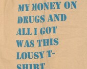 I Spent All My Money On Drugs And All I Got Was This Lousy TeeShirt tee shirt. %50 off