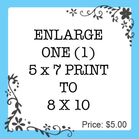 Enlarge 5 x 7 Print  to 8 x 10