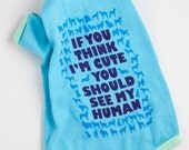 My Dog is Cute - Dog Shirt - If you think I'm Cute You should see my human
