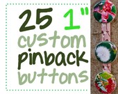 25 custom one inch pinback buttons (or flatbacks).