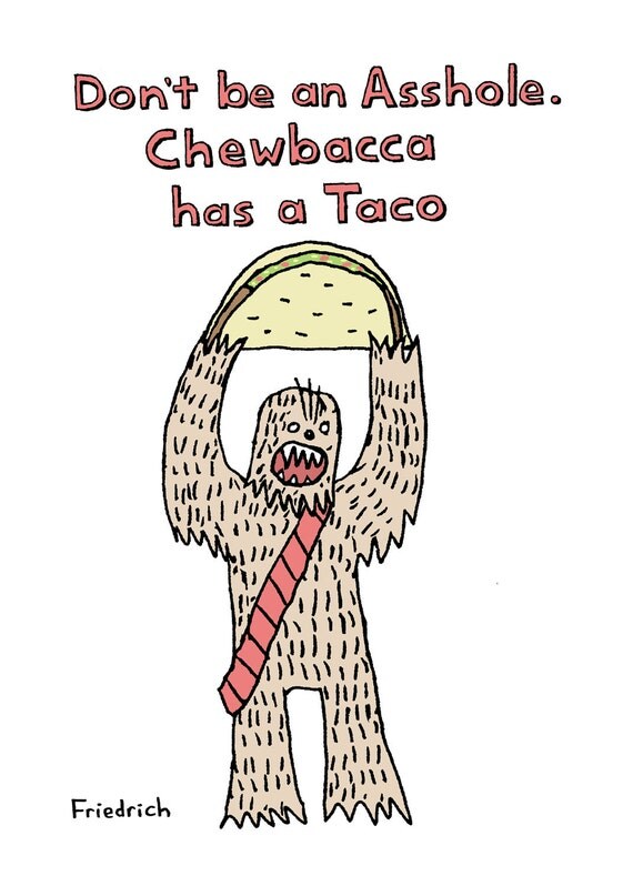PAUL FRIEDRICH Don't be an A--hole, Chewbacca has a Taco 5x7