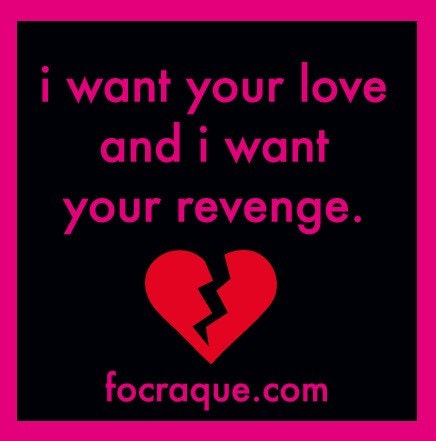 I Want Your Love And I Want Your Revenge.