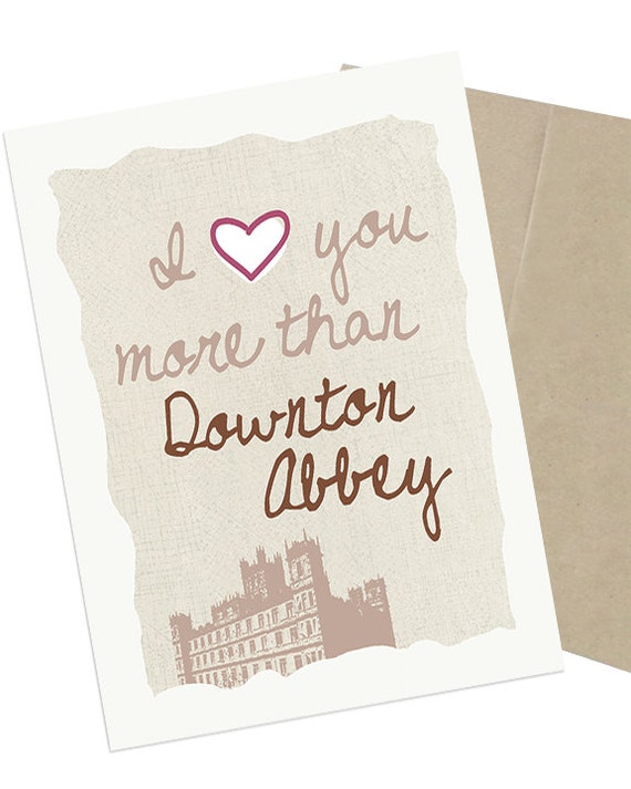 Valentines Card I Love You More Than Downton Abbey  5 x 7 Greeting Card